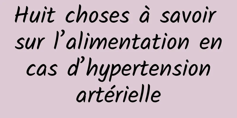 Huit choses à savoir sur l’alimentation en cas d’hypertension artérielle