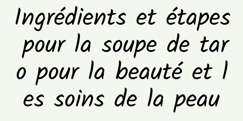 Ingrédients et étapes pour la soupe de taro pour la beauté et les soins de la peau