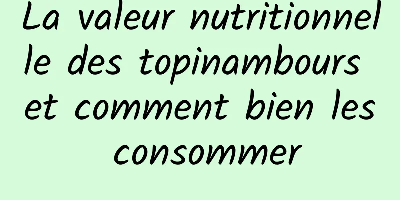 La valeur nutritionnelle des topinambours et comment bien les consommer