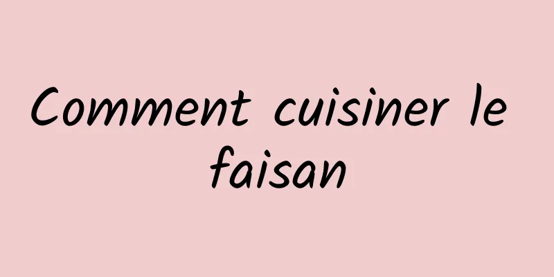 Comment cuisiner le faisan