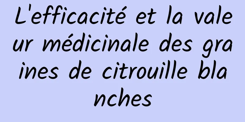 L'efficacité et la valeur médicinale des graines de citrouille blanches