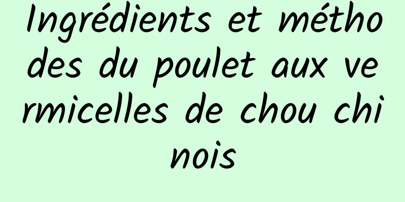 Ingrédients et méthodes du poulet aux vermicelles de chou chinois