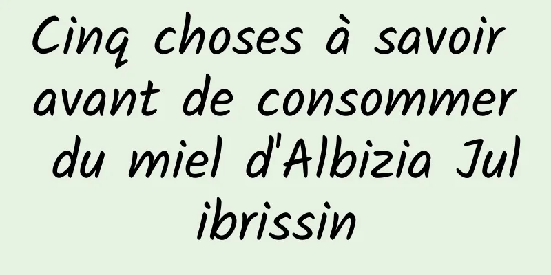 Cinq choses à savoir avant de consommer du miel d'Albizia Julibrissin