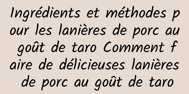 Ingrédients et méthodes pour les lanières de porc au goût de taro Comment faire de délicieuses lanières de porc au goût de taro