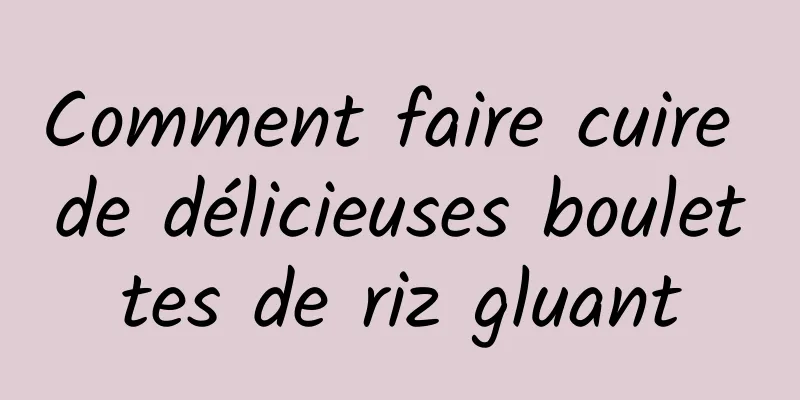 Comment faire cuire de délicieuses boulettes de riz gluant