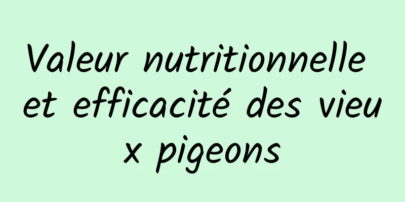 Valeur nutritionnelle et efficacité des vieux pigeons