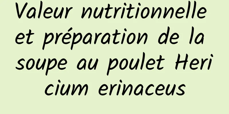 Valeur nutritionnelle et préparation de la soupe au poulet Hericium erinaceus