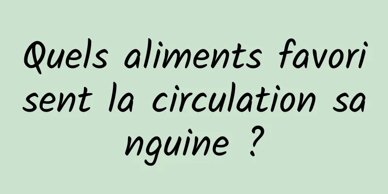 Quels aliments favorisent la circulation sanguine ?