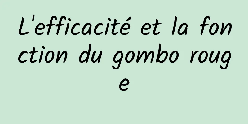 L'efficacité et la fonction du gombo rouge