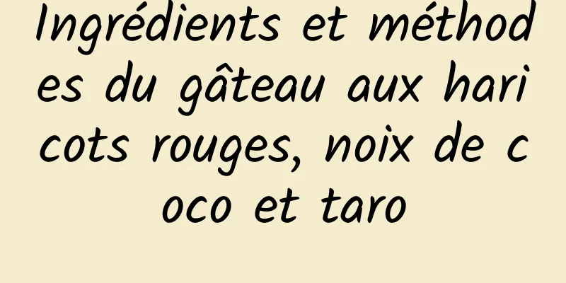 Ingrédients et méthodes du gâteau aux haricots rouges, noix de coco et taro