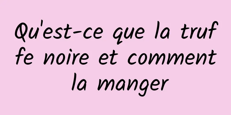 Qu'est-ce que la truffe noire et comment la manger