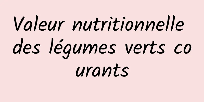 Valeur nutritionnelle des légumes verts courants