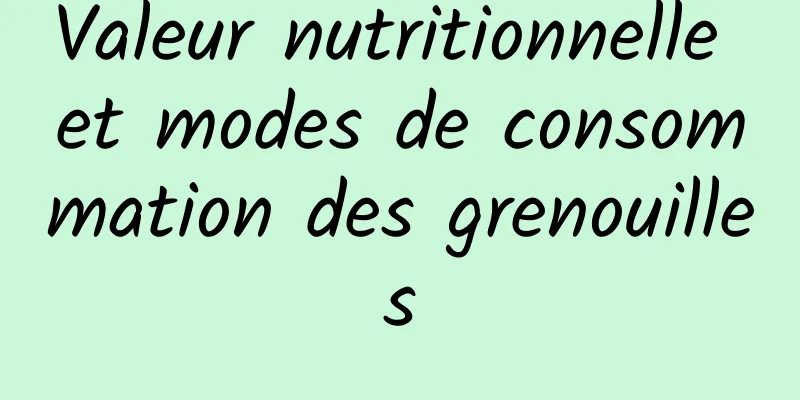 Valeur nutritionnelle et modes de consommation des grenouilles