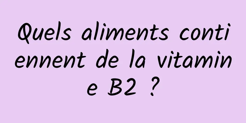 Quels aliments contiennent de la vitamine B2 ?