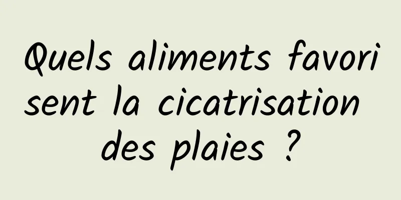 Quels aliments favorisent la cicatrisation des plaies ?