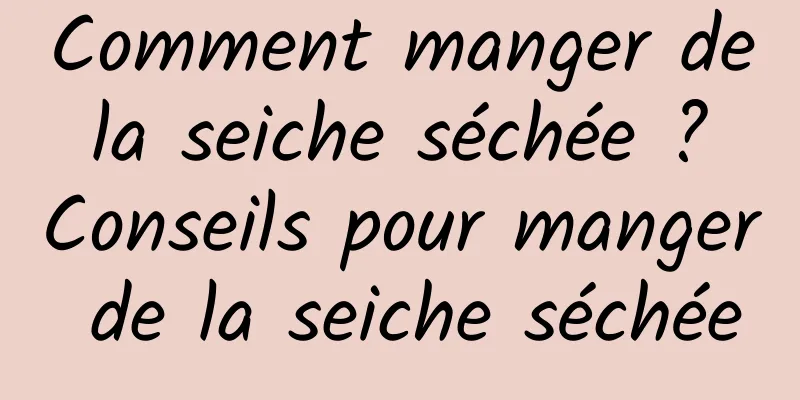 Comment manger de la seiche séchée ? Conseils pour manger de la seiche séchée