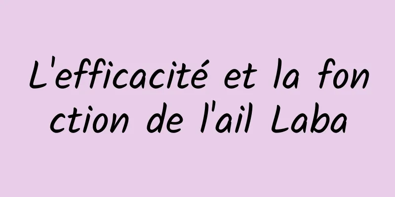 L'efficacité et la fonction de l'ail Laba