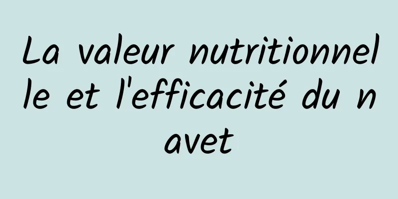 La valeur nutritionnelle et l'efficacité du navet