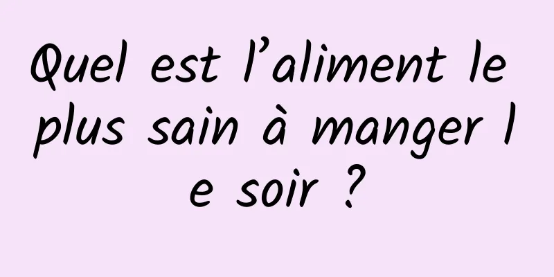 Quel est l’aliment le plus sain à manger le soir ?