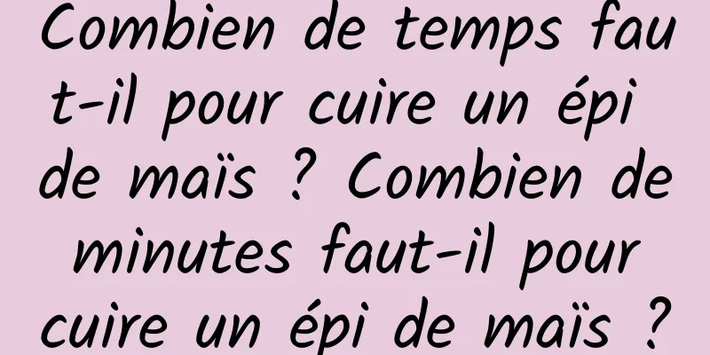 Combien de temps faut-il pour cuire un épi de maïs ? Combien de minutes faut-il pour cuire un épi de maïs ?