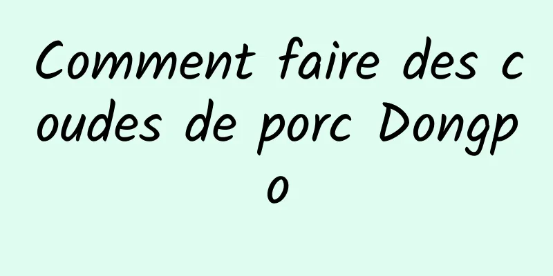 Comment faire des coudes de porc Dongpo