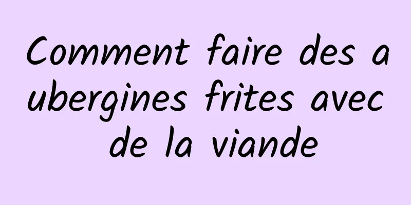 Comment faire des aubergines frites avec de la viande