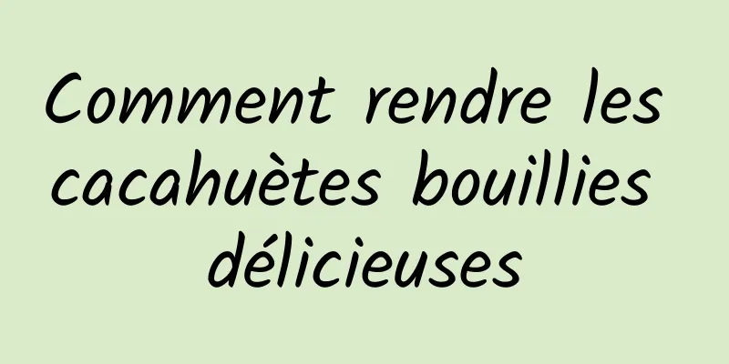 Comment rendre les cacahuètes bouillies délicieuses