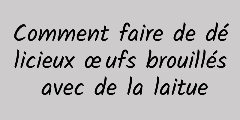 Comment faire de délicieux œufs brouillés avec de la laitue