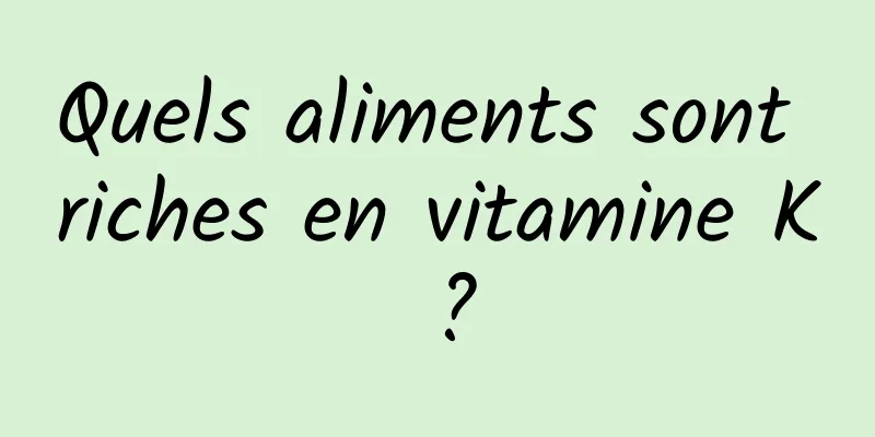 Quels aliments sont riches en vitamine K ?