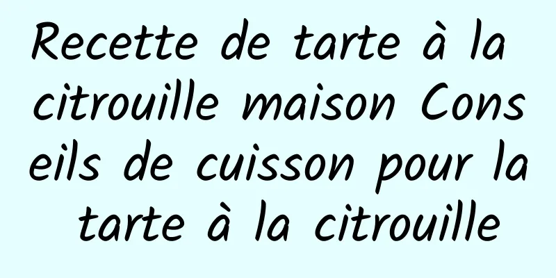 Recette de tarte à la citrouille maison Conseils de cuisson pour la tarte à la citrouille