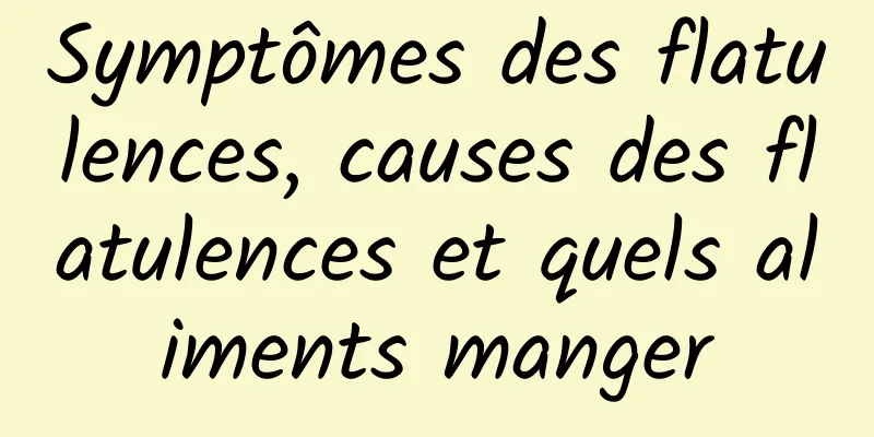 Symptômes des flatulences, causes des flatulences et quels aliments manger