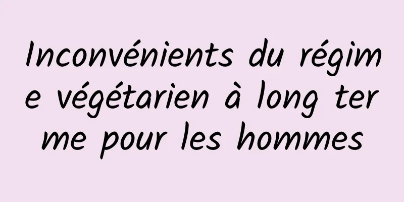 Inconvénients du régime végétarien à long terme pour les hommes