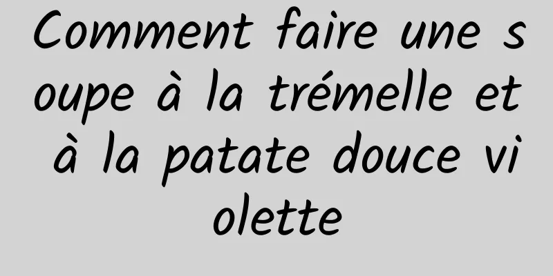 Comment faire une soupe à la trémelle et à la patate douce violette