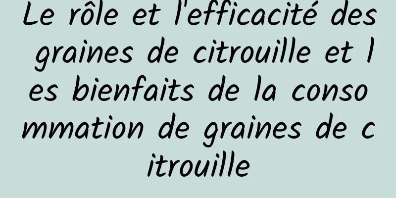 Le rôle et l'efficacité des graines de citrouille et les bienfaits de la consommation de graines de citrouille