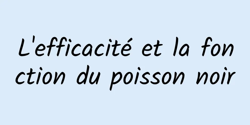 L'efficacité et la fonction du poisson noir