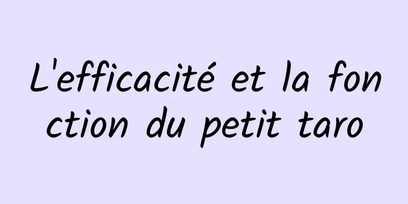 L'efficacité et la fonction du petit taro