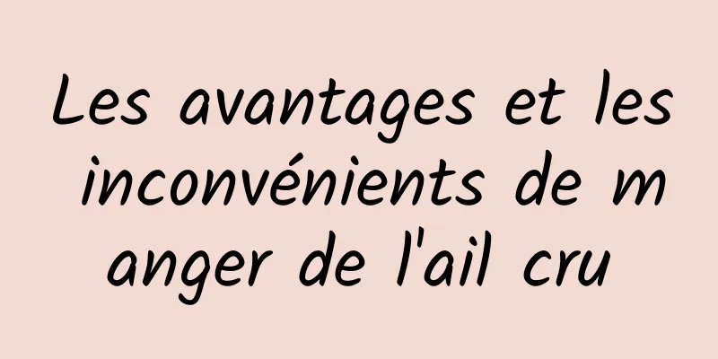 Les avantages et les inconvénients de manger de l'ail cru