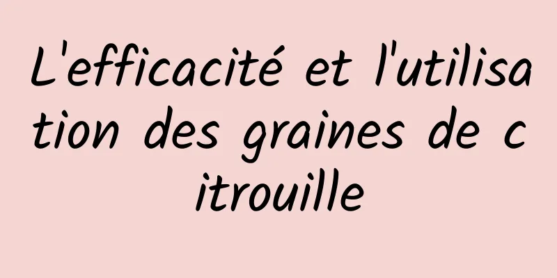 L'efficacité et l'utilisation des graines de citrouille