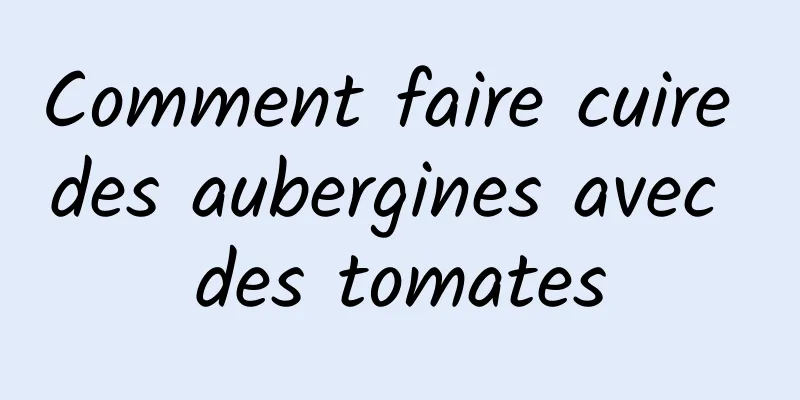 Comment faire cuire des aubergines avec des tomates