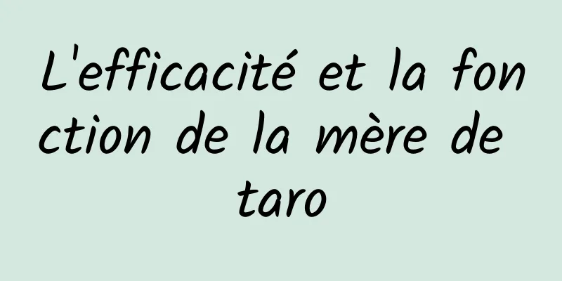 L'efficacité et la fonction de la mère de taro