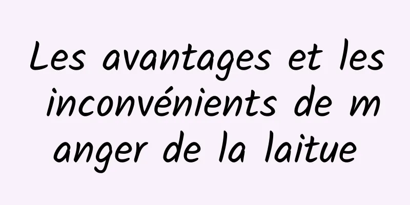 Les avantages et les inconvénients de manger de la laitue