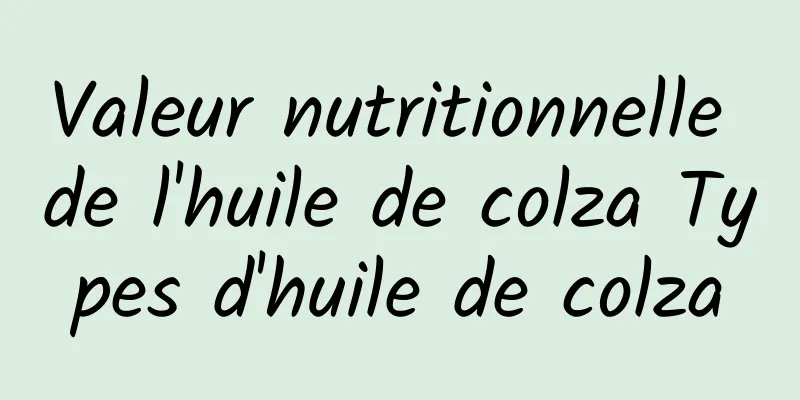 Valeur nutritionnelle de l'huile de colza Types d'huile de colza