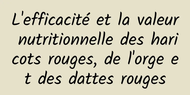 L'efficacité et la valeur nutritionnelle des haricots rouges, de l'orge et des dattes rouges