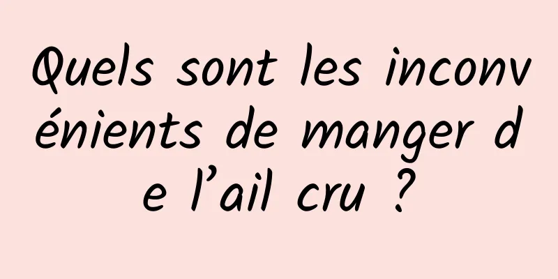 Quels sont les inconvénients de manger de l’ail cru ?