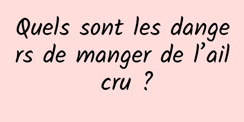 Quels sont les dangers de manger de l’ail cru ?