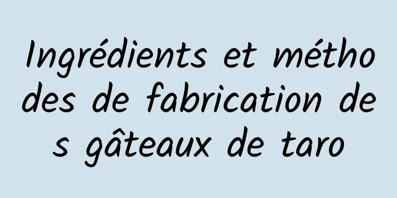 Ingrédients et méthodes de fabrication des gâteaux de taro