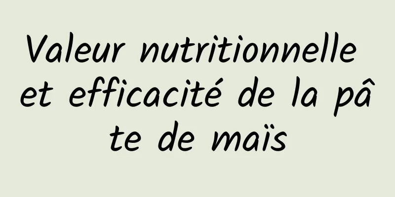 Valeur nutritionnelle et efficacité de la pâte de maïs