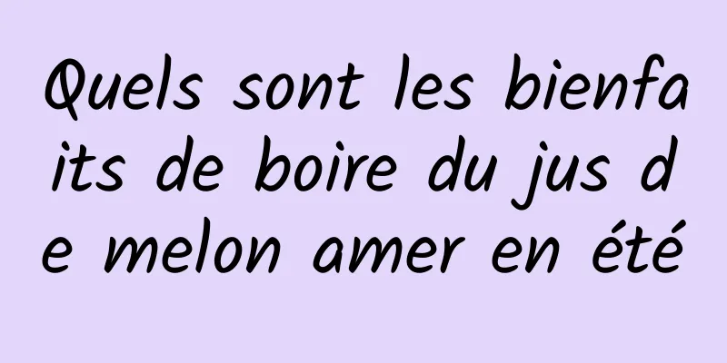 Quels sont les bienfaits de boire du jus de melon amer en été