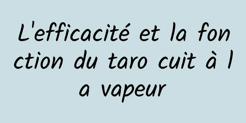 L'efficacité et la fonction du taro cuit à la vapeur