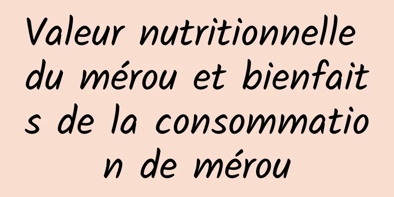 Valeur nutritionnelle du mérou et bienfaits de la consommation de mérou